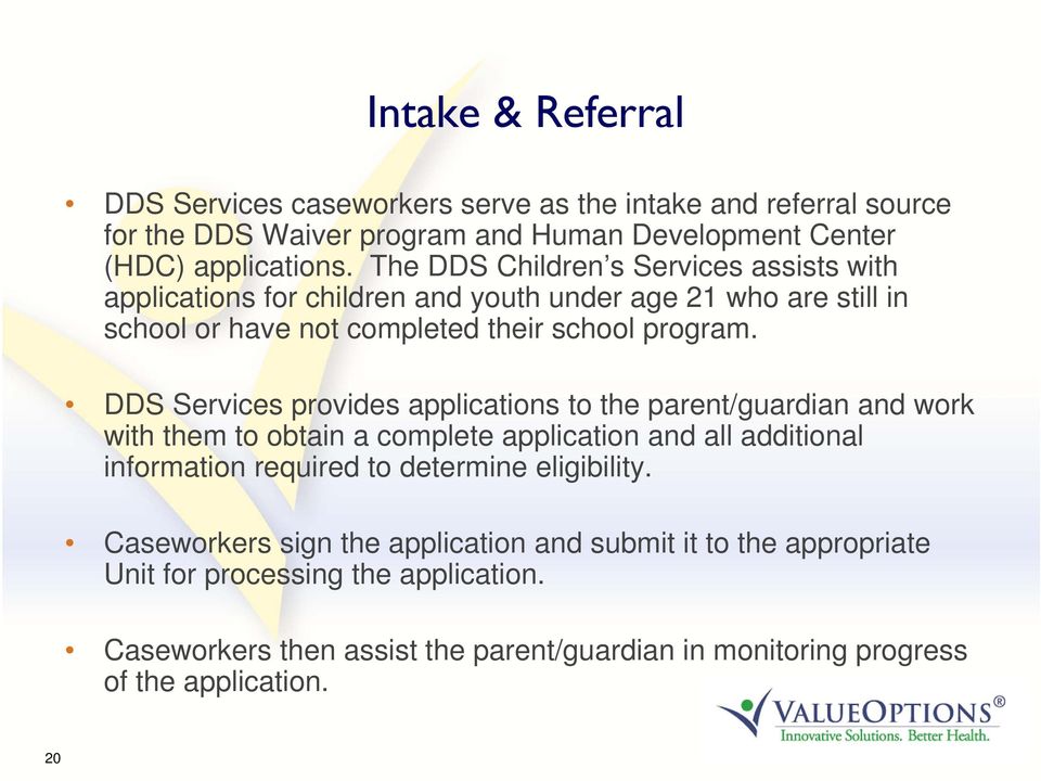 DDS Services provides applications to the parent/guardian and work with them to obtain a complete application and all additional information required to determine