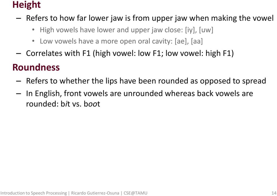 vowel: high F1) Roundness Refers to whether the lips have been rounded as opposed to spread In English, front vowels