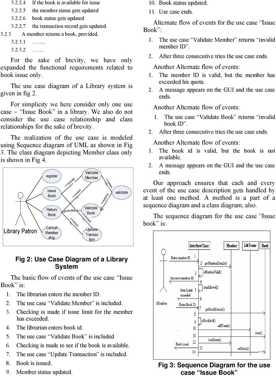 For simplicity we here consider only one use case Issue Book in a library. We also do not consider the use case relationship and class relationships for the sake of brevity.