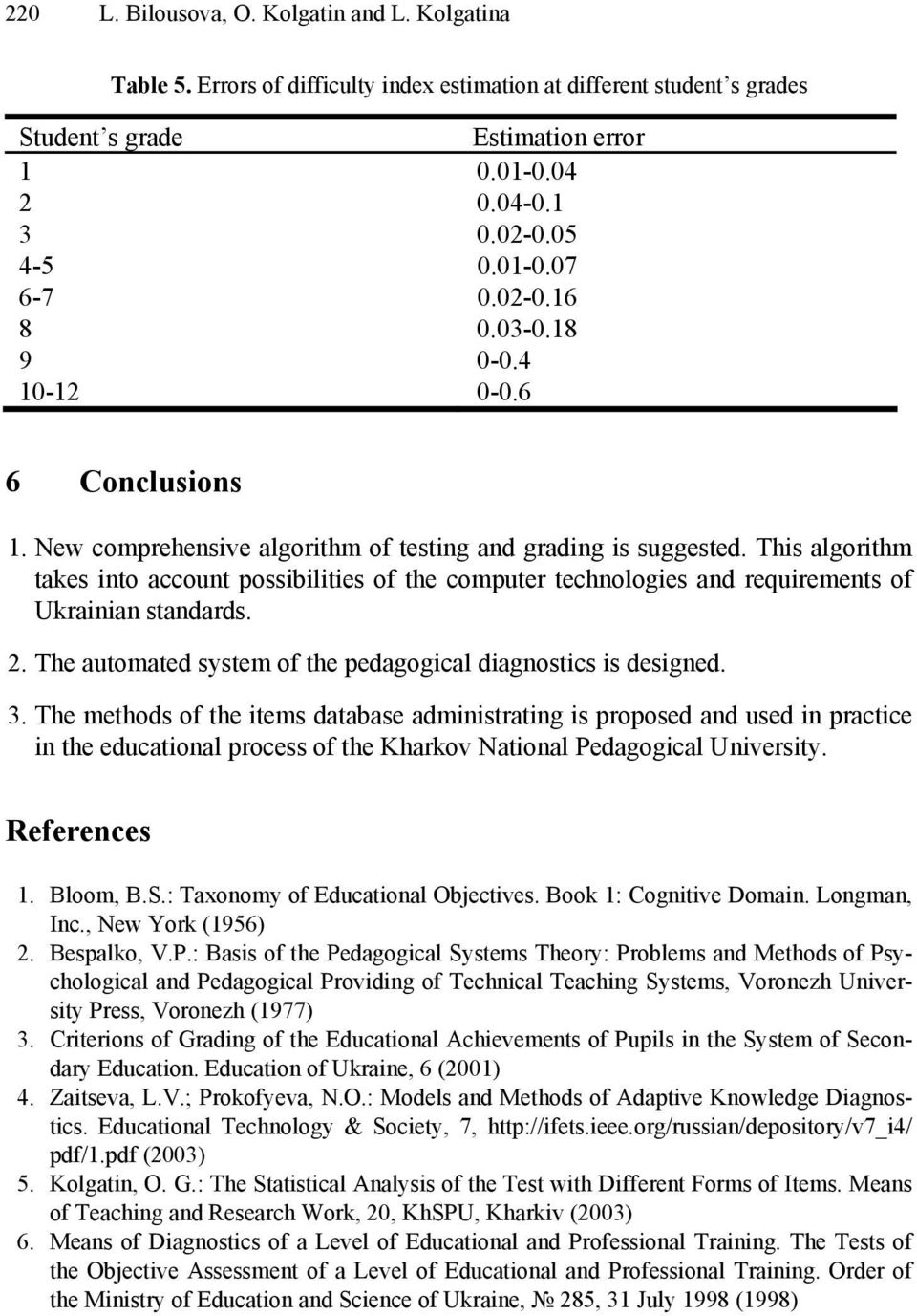 This algorithm takes into account possibilities of the computer technologies and requirements of Ukrainian standards. 2. The automated system of the pedagogical diagnostics is designed. 3.