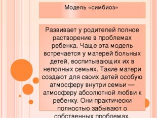 Модель «симбиоз» Развивает у родителей полное растворение в проблемах ребенка