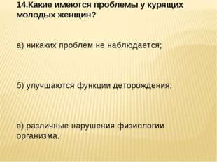 14.Какие имеются проблемы у курящих молодых женщин? а) никаких проблем не наб