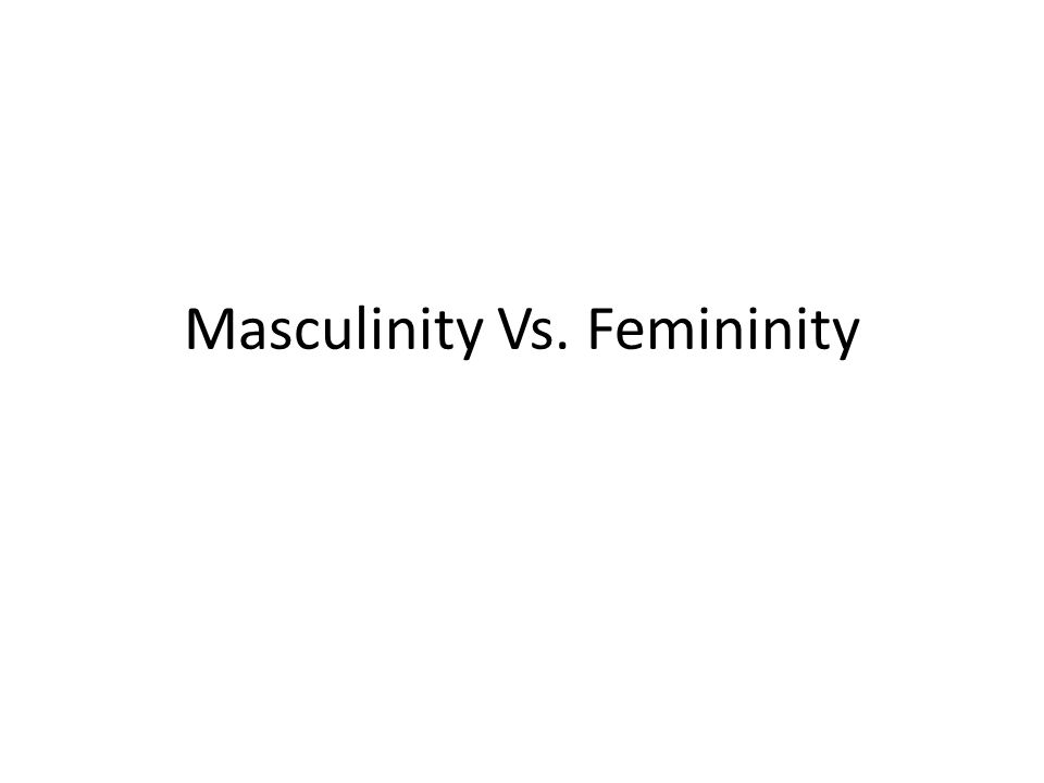 Masculinity Vs. Femininity