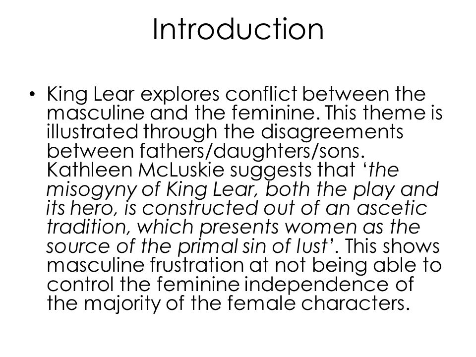 Introduction King Lear explores conflict between the masculine and the feminine.