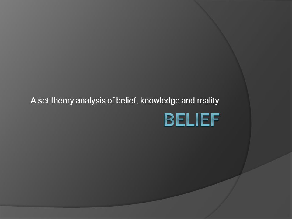 A set theory analysis of belief, knowledge and reality