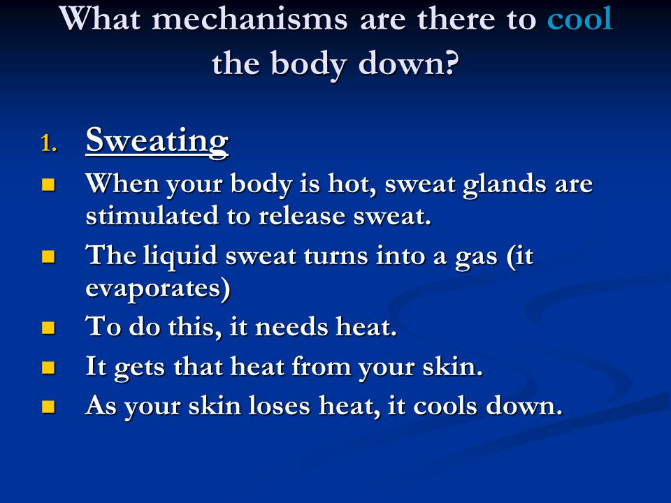 What mechanisms are there to cool the body down. 1.