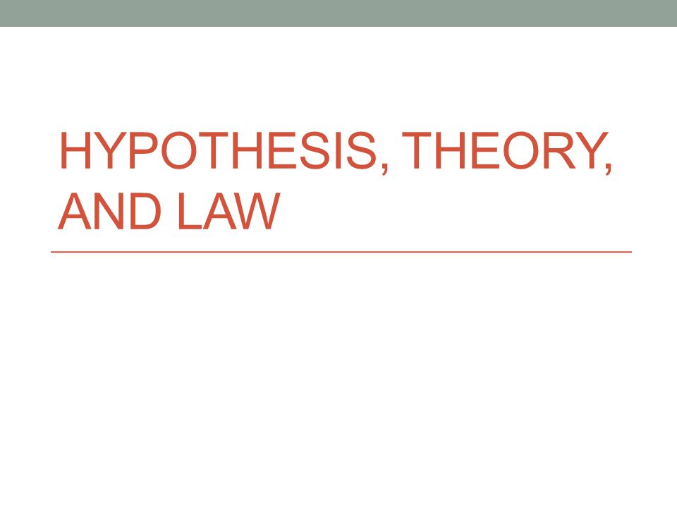 HYPOTHESIS, THEORY, AND LAW