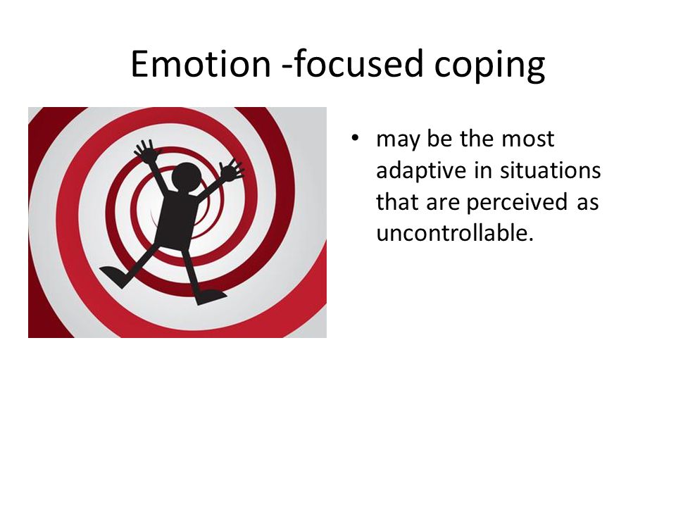 Emotion -focused coping may be the most adaptive in situations that are perceived as uncontrollable.
