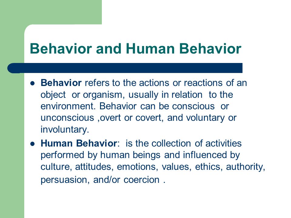 Behavior and Human Behavior Behavior refers to the actions or reactions of an object or organism, usually in relation to the environment.