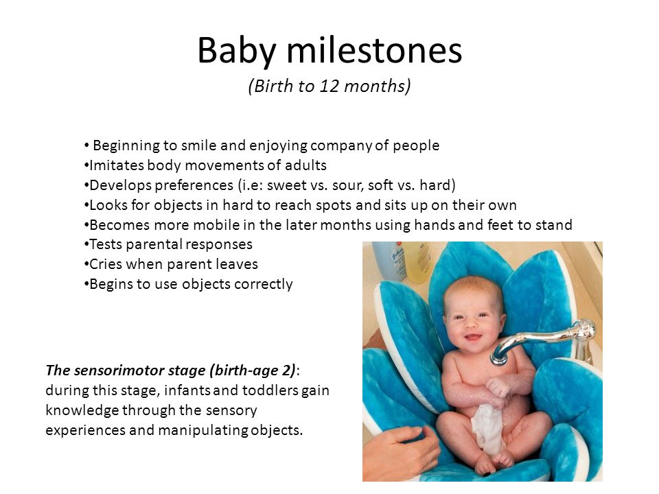 Baby milestones (Birth to 12 months) Beginning to smile and enjoying company of people Imitates body movements of adults Develops preferences (i.e: sweet vs.