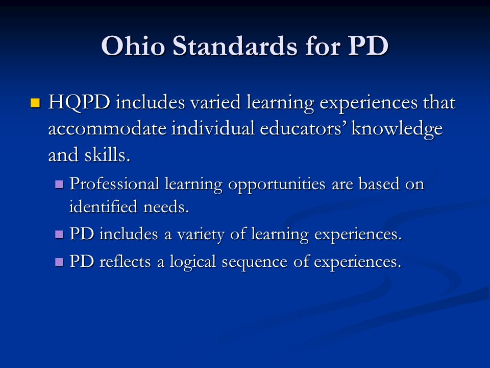 Ohio Standards for PD HQPD includes varied learning experiences that accommodate individual educators’ knowledge and skills.