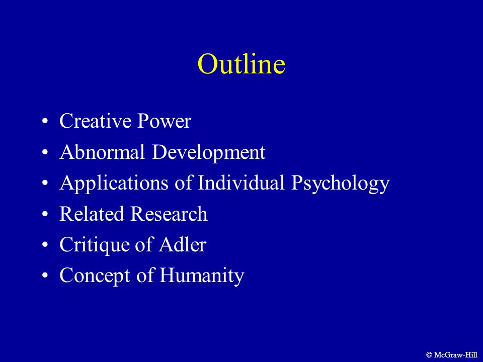 Outline Creative Power Abnormal Development Applications of Individual Psychology Related Research Critique of Adler Concept of Humanity © McGraw-Hill