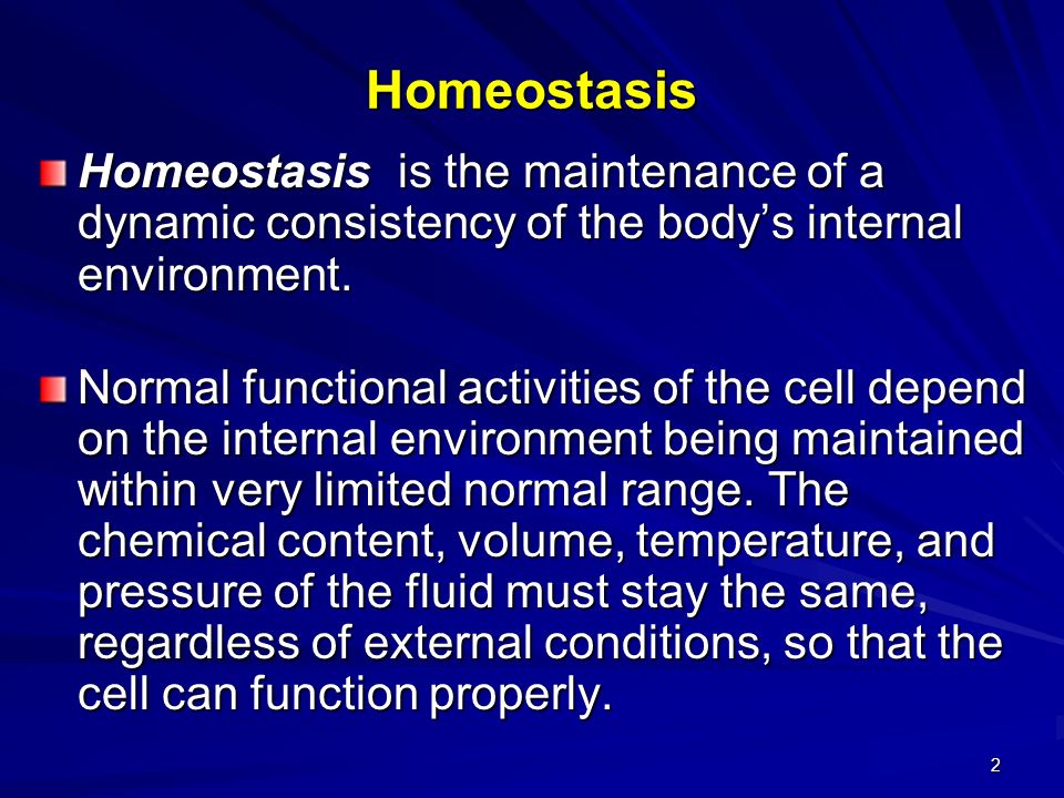 2 Homeostasis Homeostasis is the maintenance of a dynamic consistency of the body’s internal environment.