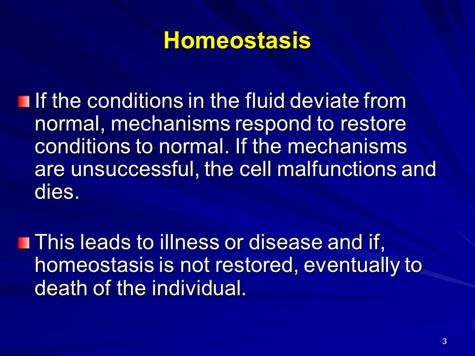 3 Homeostasis If the conditions in the fluid deviate from normal, mechanisms respond to restore conditions to normal.