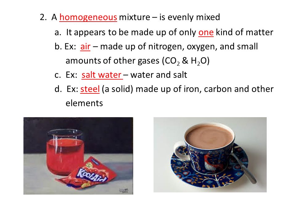 2. A homogeneous mixture – is evenly mixed a.