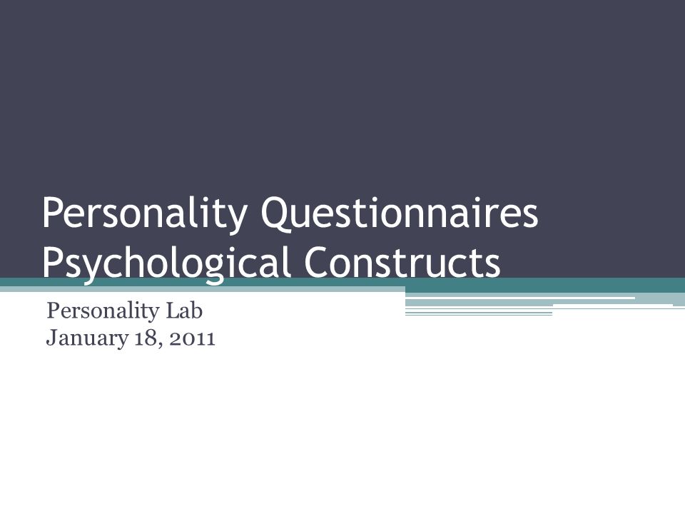 Personality Questionnaires Psychological Constructs Personality Lab January 18, 2011