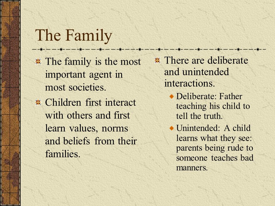 The Family The family is the most important agent in most societies.
