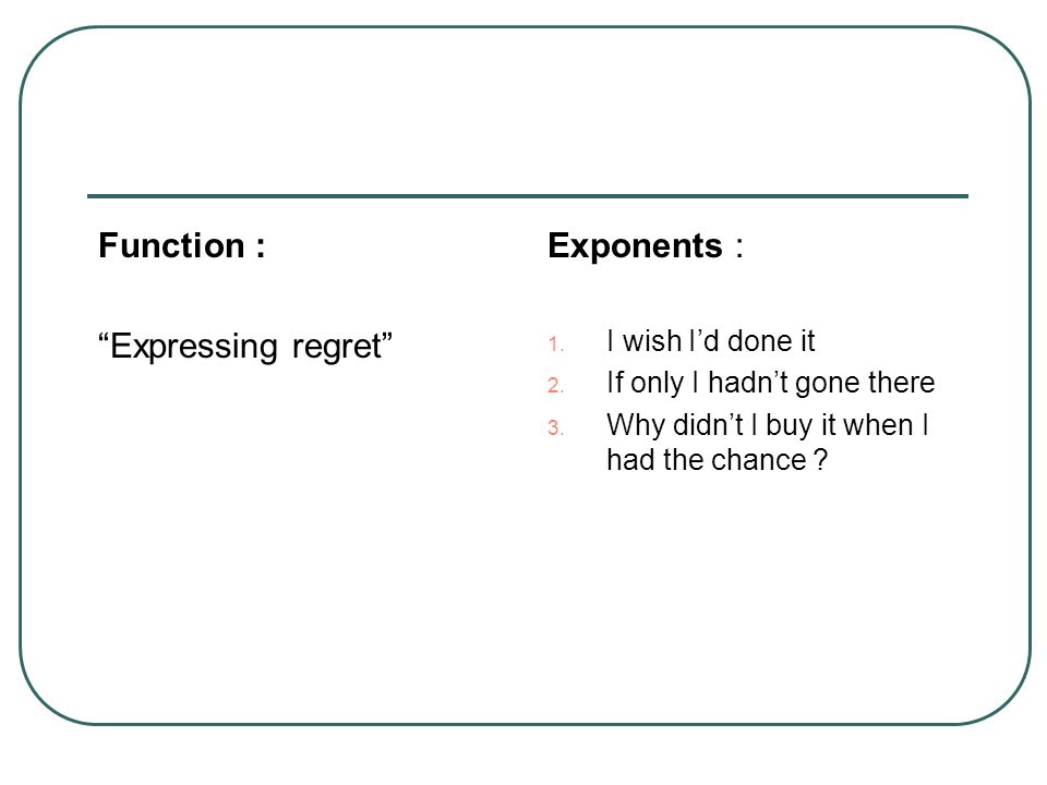 Function : Expressing regret Exponents : 1. I wish I’d done it 2.