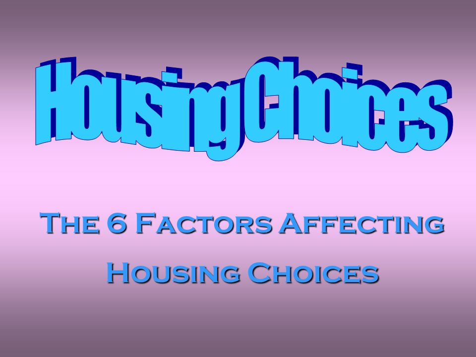 The 6 Factors Affecting Housing Choices