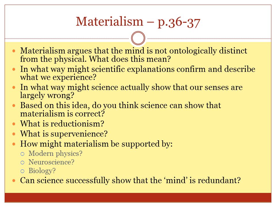 Materialism – p Materialism argues that the mind is not ontologically distinct from the physical.
