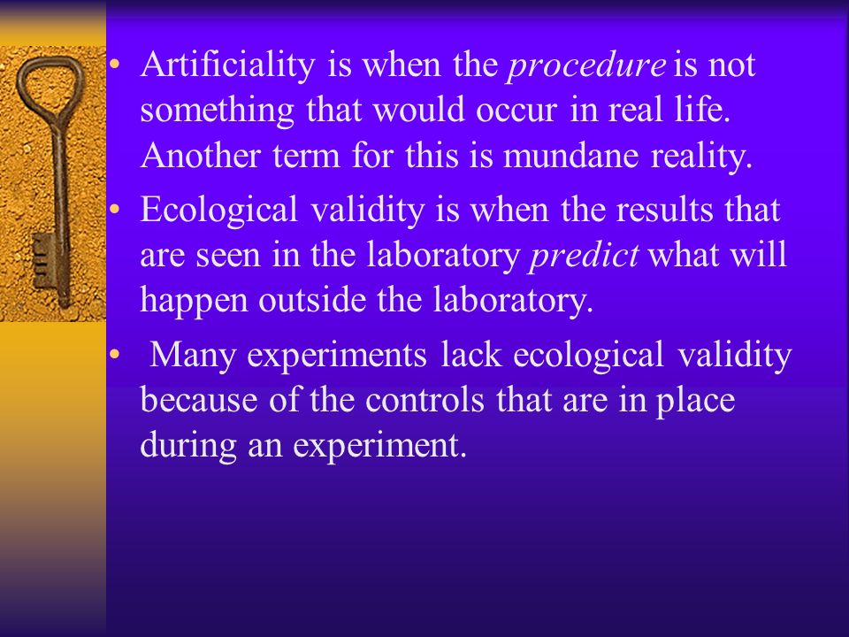 Artificiality is when the procedure is not something that would occur in real life.