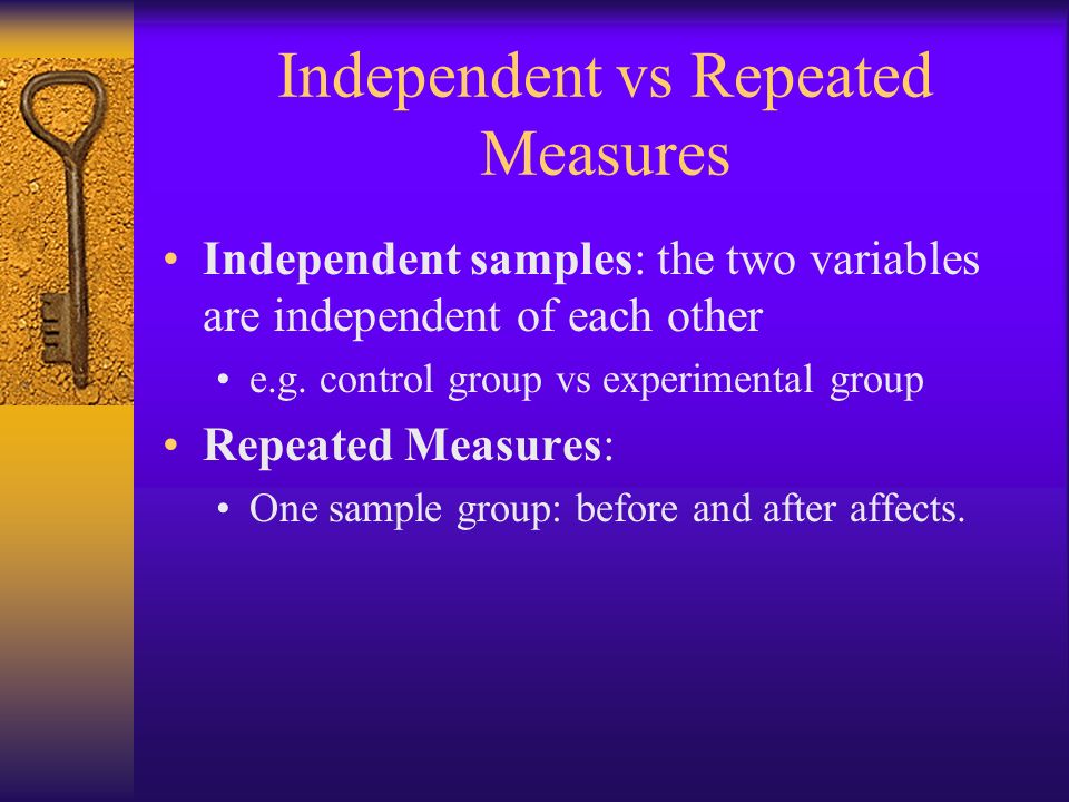 Independent vs Repeated Measures Independent samples: the two variables are independent of each other e.g.