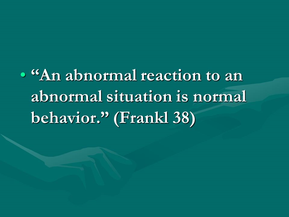 An abnormal reaction to an abnormal situation is normal behavior.