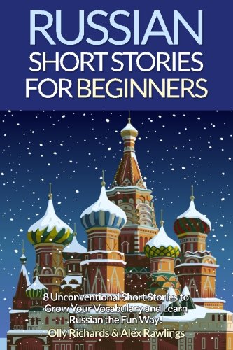 Russian Short Stories For Beginners: 8 Unconventional Short Stories to Grow Your Vocabulary and Learn Russian the Fun Way! (Volume 1) (English and Russian Edition)