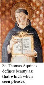 St. Thomas Aquinas defines beauty as: That which when seen pleases. 