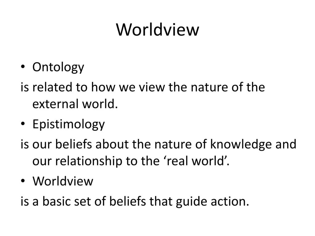 Worldview Ontology. is related to how we view the nature of the external world. Epistimology.