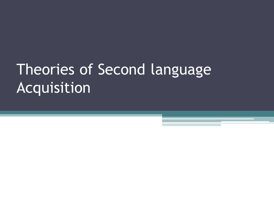 Theories of Second language Acquisition