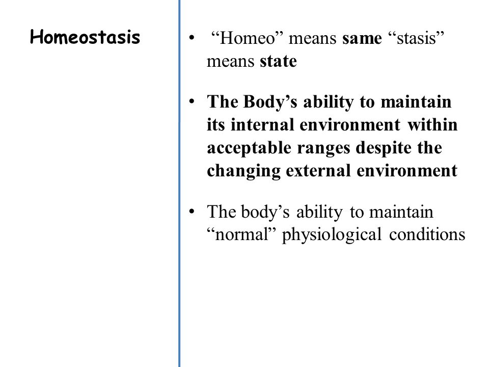 Homeostasis Homeo means same stasis means state.