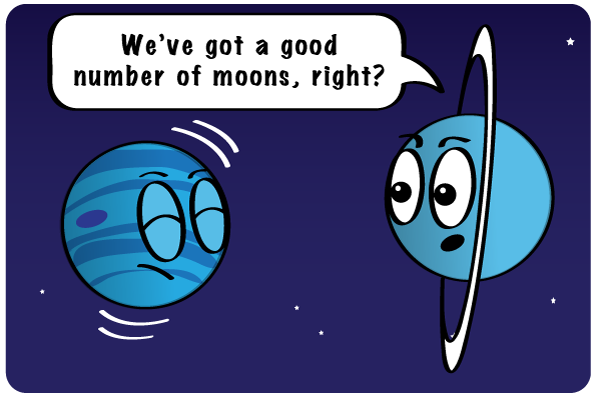 Neptune asks Uranus if theyhave enough moons. We